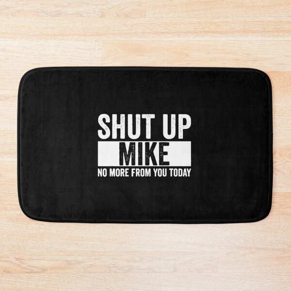Item preview, Shut Up Mike No More From You Today mike designed and sold by cortneyreid.