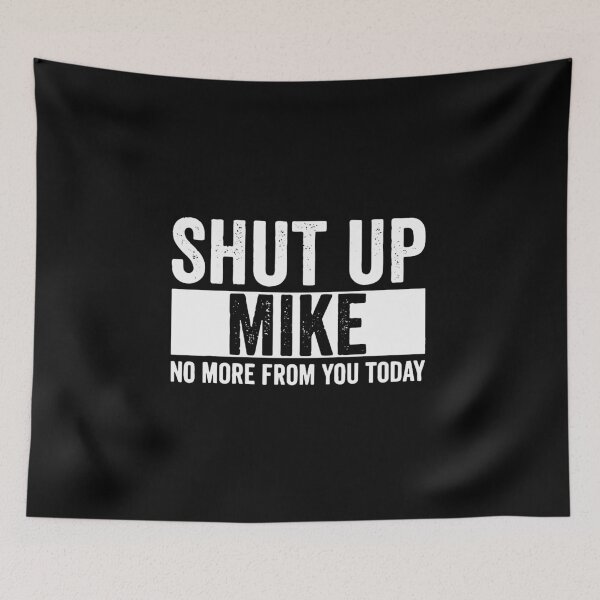Item preview, Shut Up Mike No More From You Today mike designed and sold by cortneyreid.