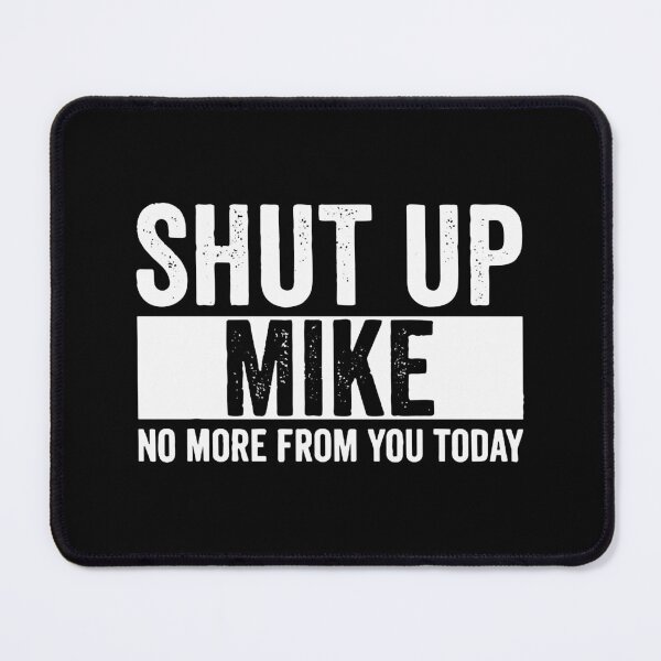 Item preview, Shut Up Mike No More From You Today mike  designed and sold by evaspence.