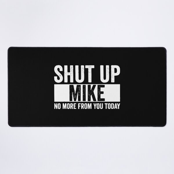 Item preview, Shut Up Mike No More From You Today mike designed and sold by evaspence.
