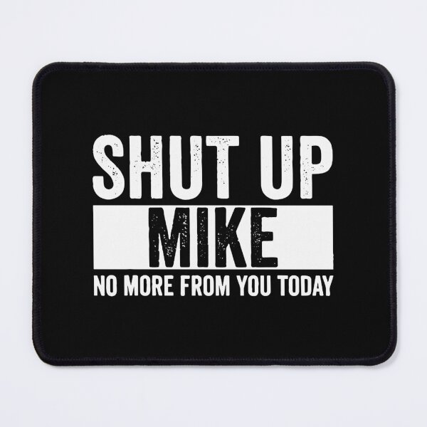 Item preview, Shut Up Mike No More From You Today mike designed and sold by ceceliablood.