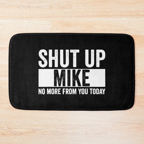 Item preview, Shut Up Mike No More From You Today mike designed and sold by ceceliablood.