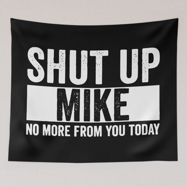 Item preview, Shut Up Mike No More From You Today mike designed and sold by ceceliablood.