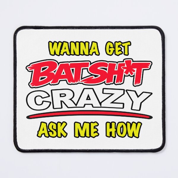 Item preview, Wanna Get Batshit Crazy As Me How designed and sold by BSCI Designs.