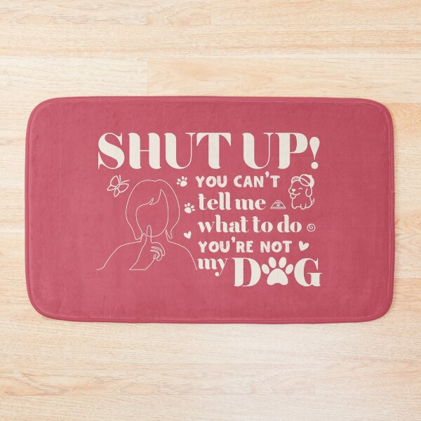 Item preview, SHUT UP! YOU CAN'T TELL ME WHAT TO DO YOU ARE NOT  MY DOG designed and sold by Designdos.