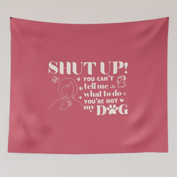 Item preview, SHUT UP! YOU CAN'T TELL ME WHAT TO DO YOU ARE NOT  MY DOG designed and sold by Designdos.