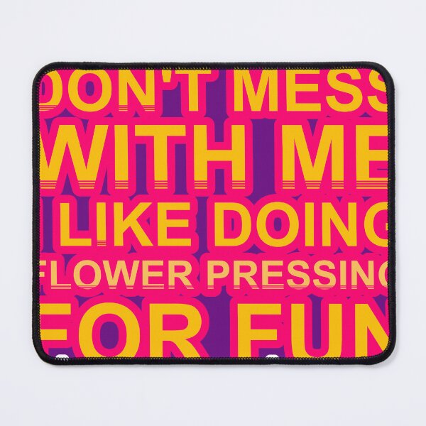 Item preview, Don'T Mess With I Like Doing Flower Pressing For Fun designed and sold by TheIconSmith.
