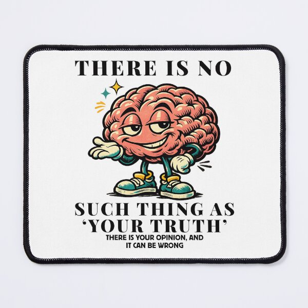 Item preview, There is no such thing 'your truth' there is your opinion, and it can be wrong designed and sold by Peerless-Prime.