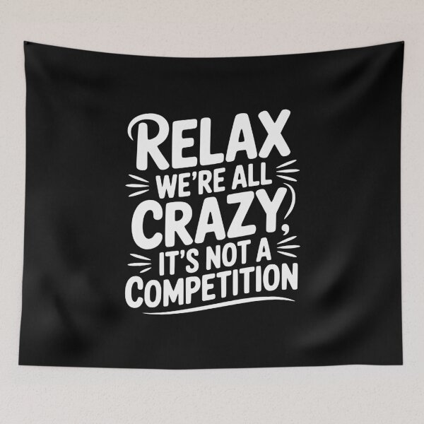 Item preview, Relax We're All Crazy It's Not a Competition designed and sold by Frank Ring.