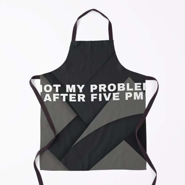 Item preview, Not My Problem After Five PM designed and sold by WeAllFeltThat.