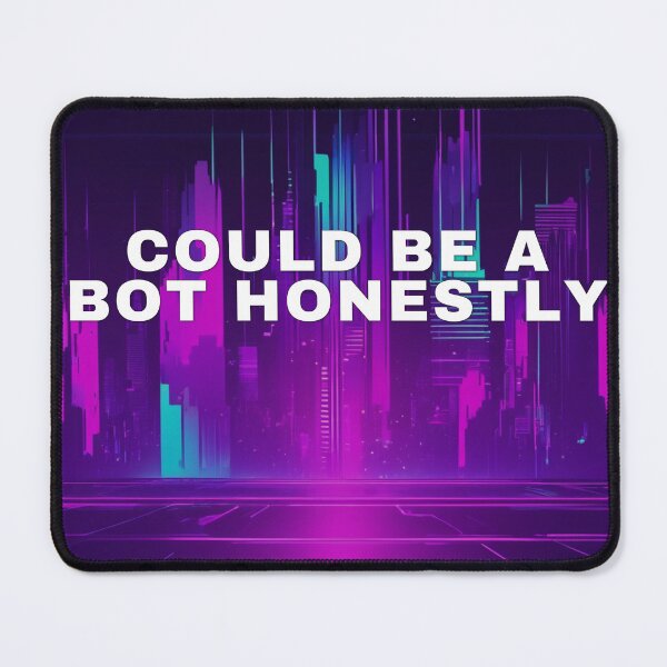 Item preview, Could Be A Bot Honestly designed and sold by WeAllFeltThat.