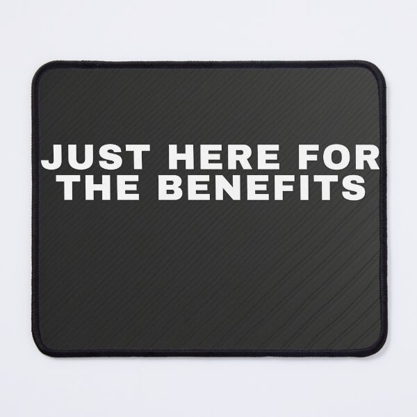 Item preview, Just Here For The Benefits designed and sold by WeAllFeltThat.