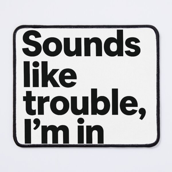 Item preview, Sounds Like Trouble, I'm In designed and sold by Inappropriate Ink.