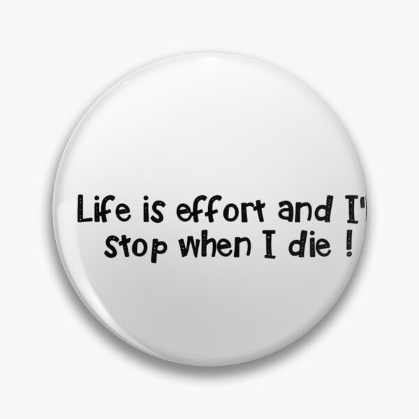 Item preview, Life is effort and i'll stop when I die! designed and sold by BeachMafia.