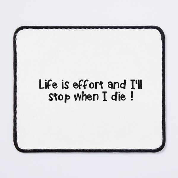 Item preview, Life is effort and i'll stop when I die! designed and sold by BeachMafia.