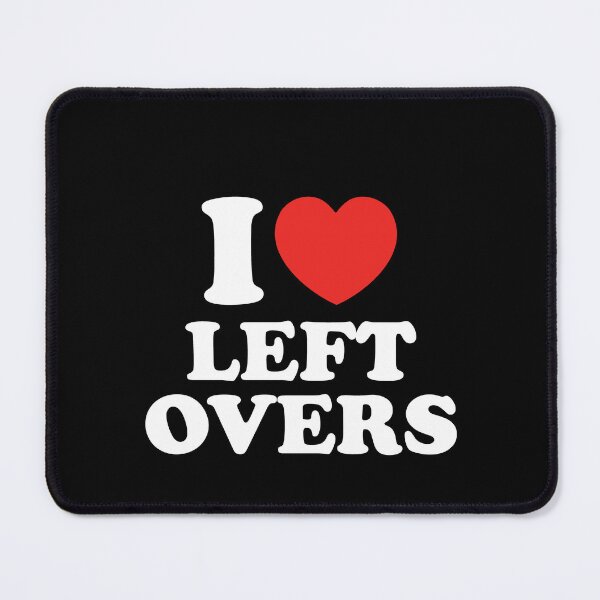 Item preview, I Love Left Overs designed and sold by shitpostee.