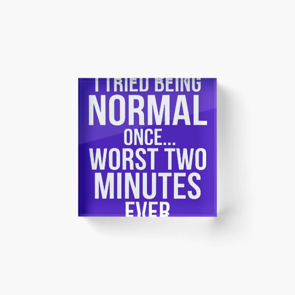 Item preview, I Tried Being Normal Once Worst Two Minutes Ever Funny Sarcasm Shirt designed and sold by Prism-Bubble.