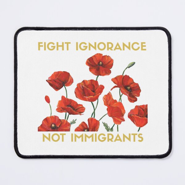 Item preview, Fight Ignorance, Not Immigrants Poppies Version designed and sold by Fawny Little Things.