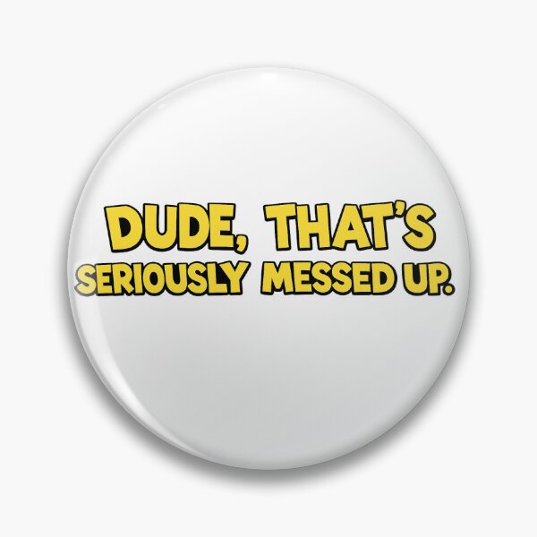 Item preview, Dude, That's Seriously Messed up designed and sold by NDrake31.