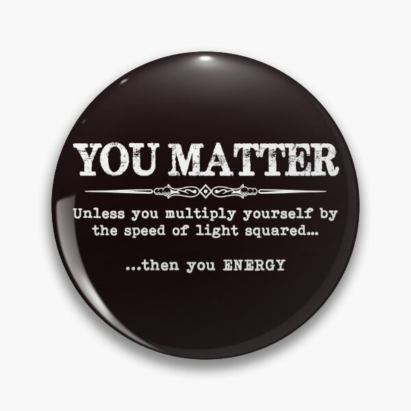Item preview, You Matter Unless You Multiply Yourself By the Speed of Light Squared Then You Energy - Funny Science & Physics designed and sold by merkraht.