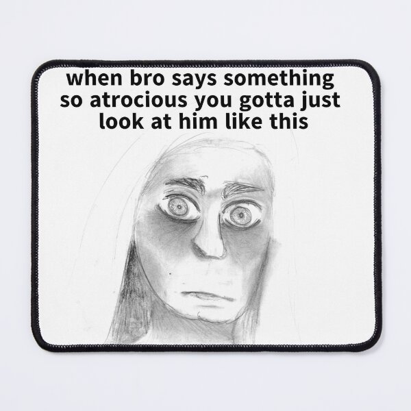 Item preview, When bro says something so atrocious you gotta just look at him like this designed and sold by SunnyAugust1212.
