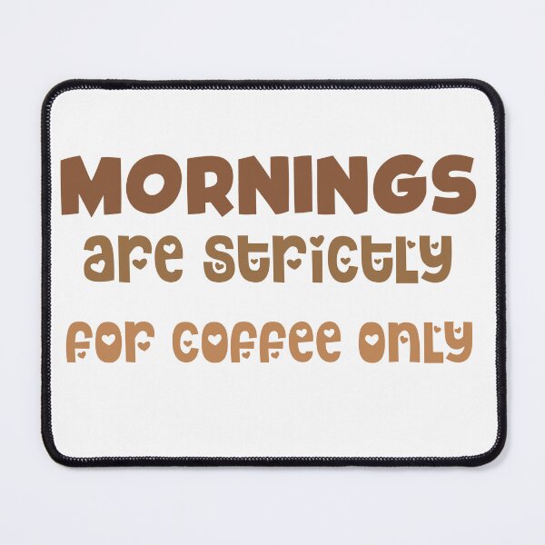 Item preview, MORNINGS are strictly for coffee only designed and sold by ZenAnimeWearz.