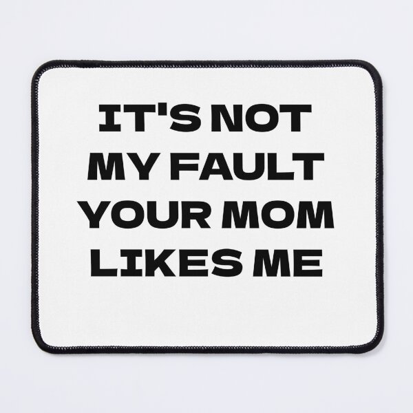 Item preview, It's Not My Fault Your Mom Likes Me designed and sold by Odar.