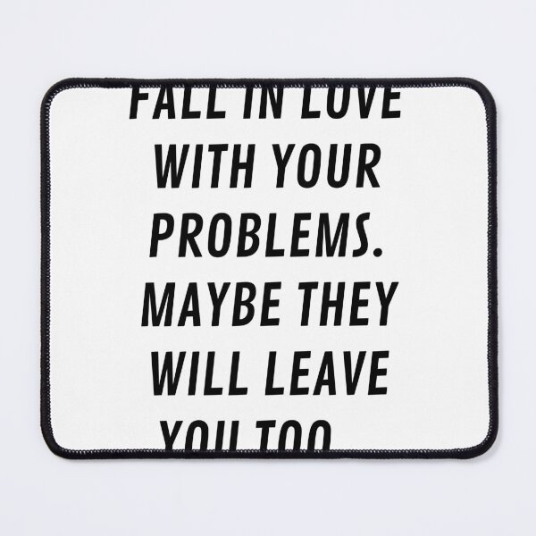 Item preview, Fall In Love With Your Problems. Maybe They Will Leave You Too... designed and sold by Odar.