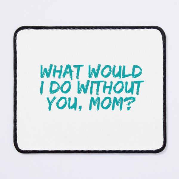 Item preview, What Would I Do Without You, Mom? | Teal Handwritten Mother’s Day Quote designed and sold by Abibless1998.