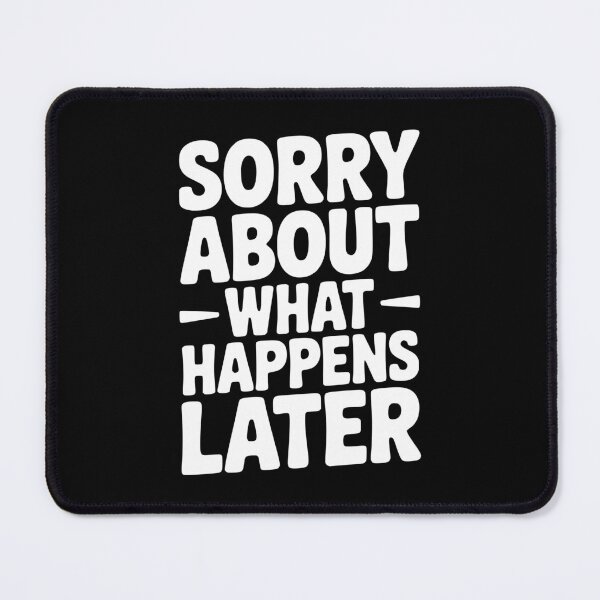 Item preview, Sorry About What Happens Next designed and sold by Frank Ring.