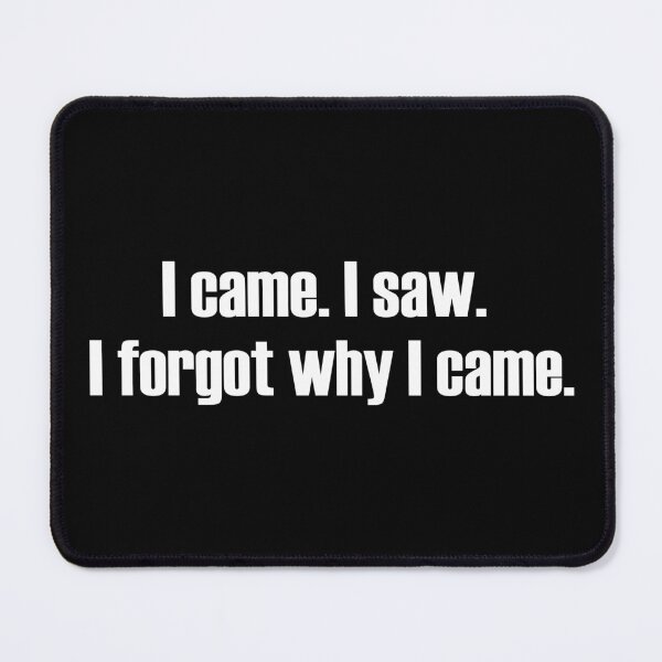 Item preview, I Came. I Saw. I Forgot Why I Came. designed and sold by StrokeONoGenius.