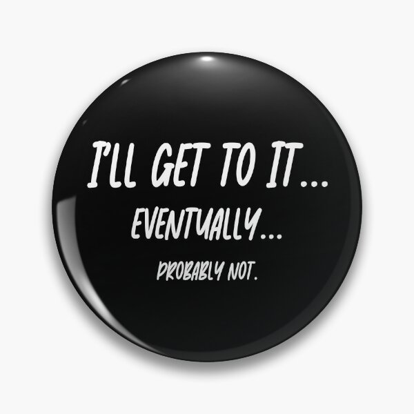 Item preview, I'll Get To It... Eventually... Probably Not. designed and sold by StrokeONoGenius.