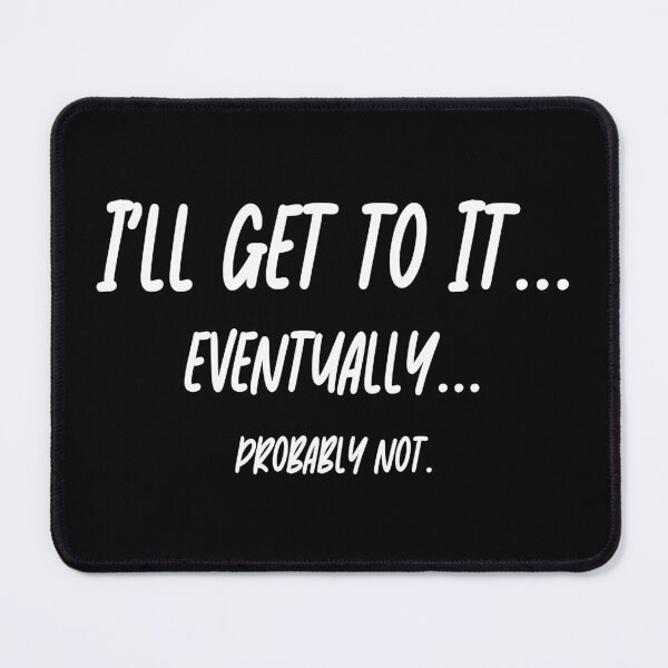 Item preview, I'll Get To It... Eventually... Probably Not. designed and sold by StrokeONoGenius.
