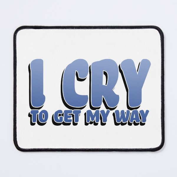 Item preview, I Cry To Get My Way designed and sold by joshpincus.