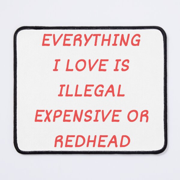 Item preview, Everything I Love Is Illegal, Expensive Or Redhead designed and sold by Odar.