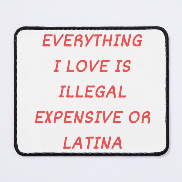 Item preview, Everything I Love Is Illegal, Expensive Or Latina designed and sold by Odar.