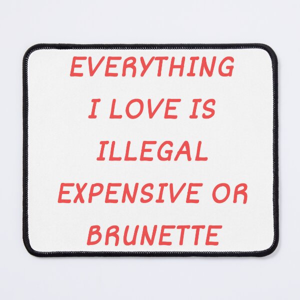 Item preview, Everything I Love Is Illegal, Expensive Or Brunette  designed and sold by Odar.