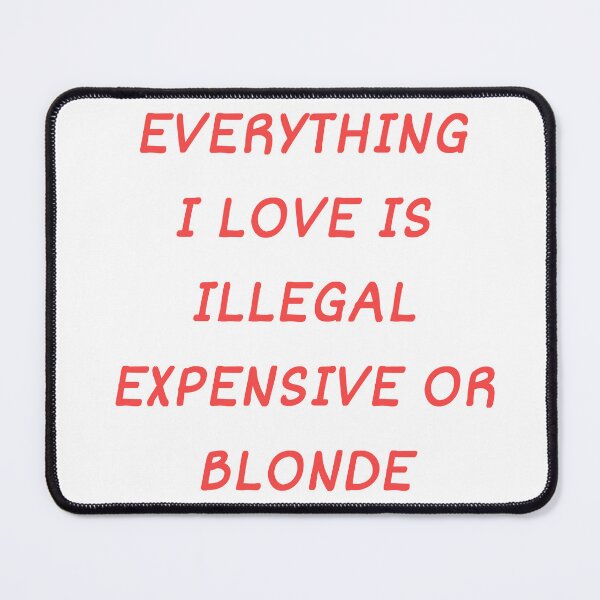 Item preview, Everything I Love Is Illegal, Expensive Or Blonde designed and sold by Odar.