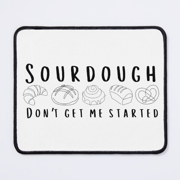 Item preview, Sourdough Don’t Get Me Started – Funny Bread Lover Design designed and sold by bruise+blush.