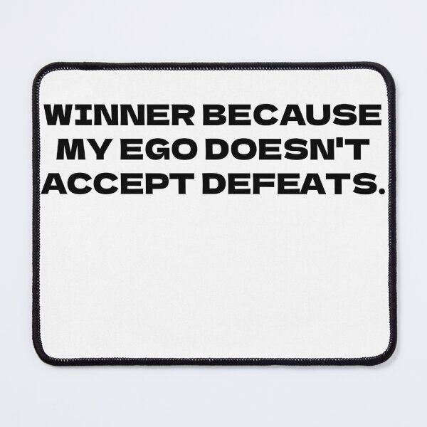 Item preview, Winner Because My Ego Doesn't Accept Defeat designed and sold by Odar.