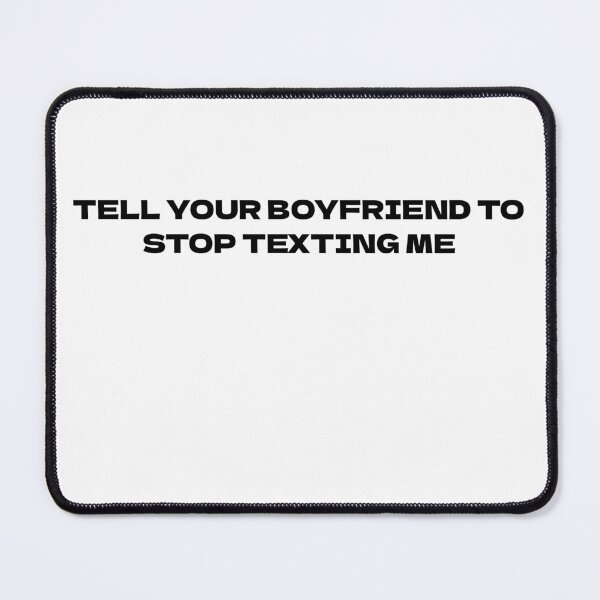 Item preview, Tell Your Boyfriend To Stop Texting Me designed and sold by Odar.