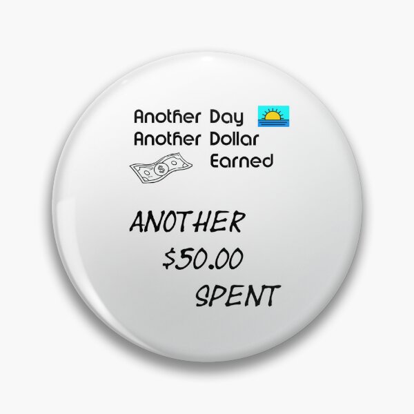 Item preview, Another Day Another Dollar Earned Another 50 Spent designed and sold by Dreaming Scheming Grinding Studio.