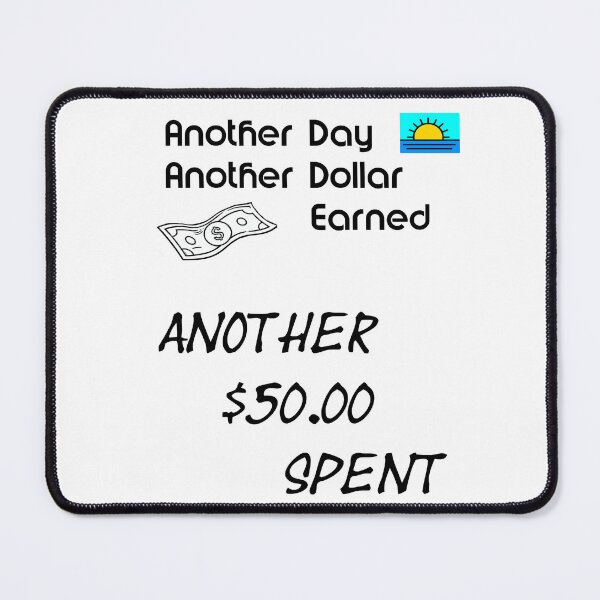 Item preview, Another Day Another Dollar Earned Another 50 Spent designed and sold by Dreaming Scheming Grinding Studio.