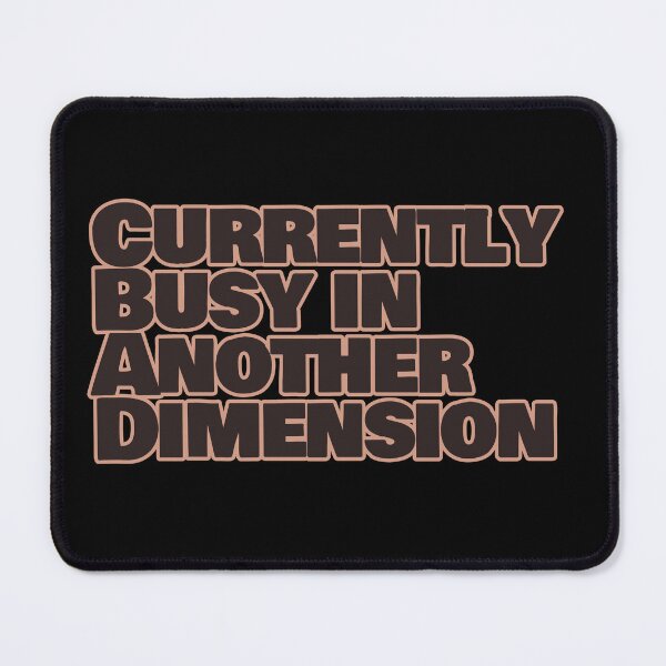 Item preview, Currently Busy in Another Dimension – Funny Escapism Quote designed and sold by hhells.