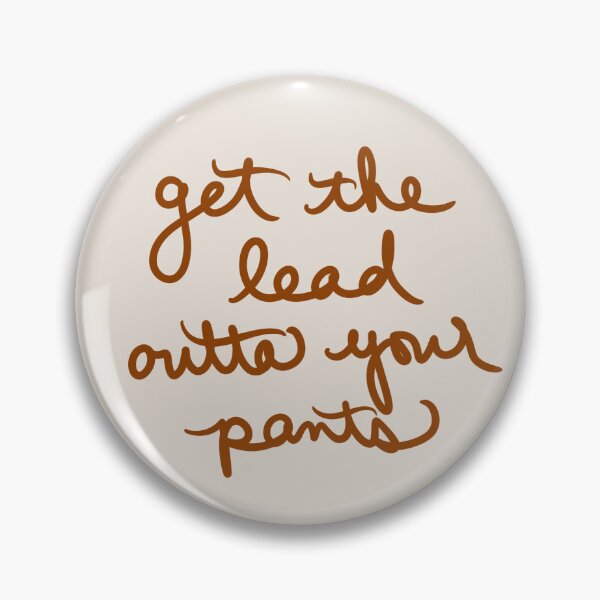 Item preview, Get the Lead Outta Your Pants designed and sold by abeink.