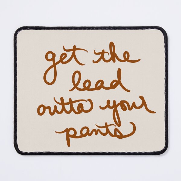 Item preview, Get the Lead Outta Your Pants designed and sold by abeink.