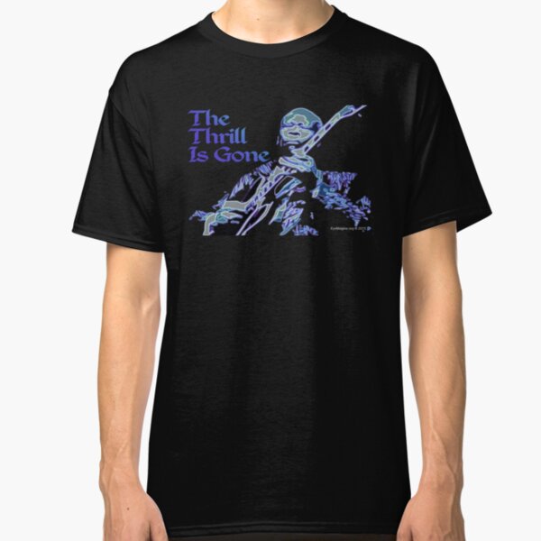 The Thrill Is Gone Classic T-Shirt