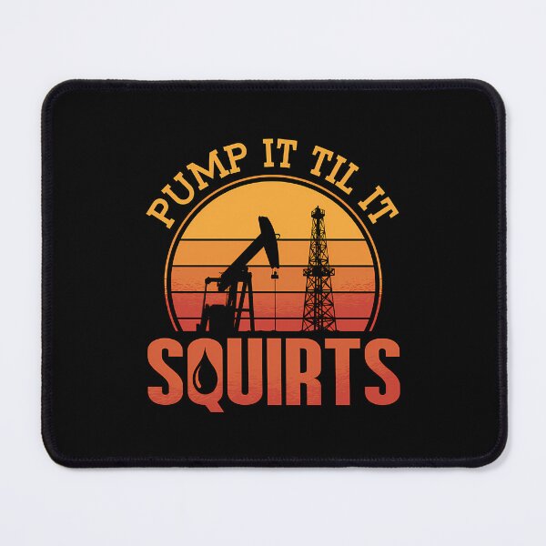 Item preview, Oilfield Worker Pump It Till It Squirts Oil Rigs designed and sold by ReefNight.