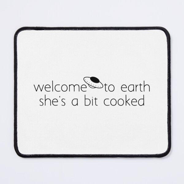 Item preview, welcome to earth she's a bit cooked designed and sold by Ice Breakers .