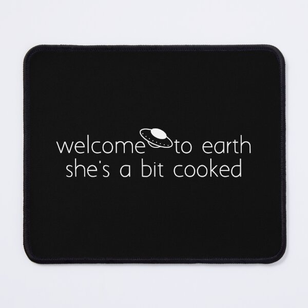Item preview, welcome to earth she's a bit cooked designed and sold by Ice Breakers .